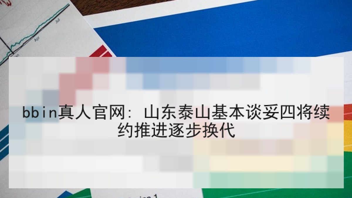 bbin真人官网: 山东泰山基本谈妥四将续约推进逐步换代 bbin真人官网: 山东泰山基本谈妥四将续约推进逐步换代