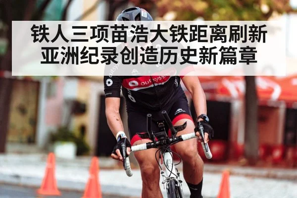 铁人三项苗浩大铁距离刷新亚洲纪录创造历史新篇章