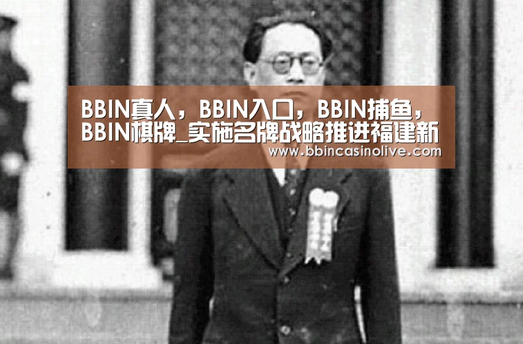 BBIN真人,BBIN入口,BBIN捕鱼,BBIN棋牌_实施名牌战略推进福建新型工业化进程(图3) BBIN真人,BBIN入口,BBIN捕鱼,BBIN棋牌