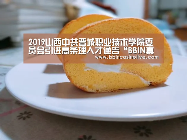 2019山西中共晋城职业技术学院委员会引进高条理人才通告“BBIN真人,BBIN入口,BBIN捕鱼,BBIN棋牌”(图1) BBIN真人,BBIN入口,BBIN捕鱼,BBIN棋牌